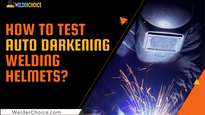 How To Test Auto Darkening Welding Helmet
