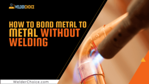 How To Bond Metal To Metal Without Welding | 5 Ways to Join Metal