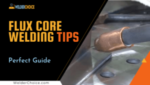 Flux Core Welding Tips | All You Need To Know For Perfect Welds