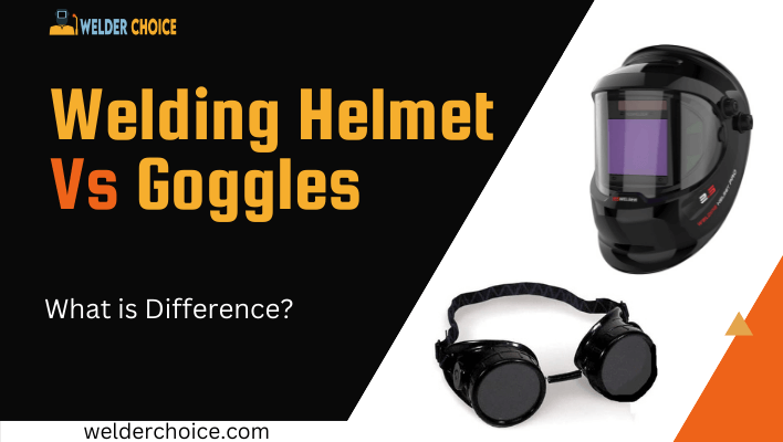 Welding Helmet Vs Goggles