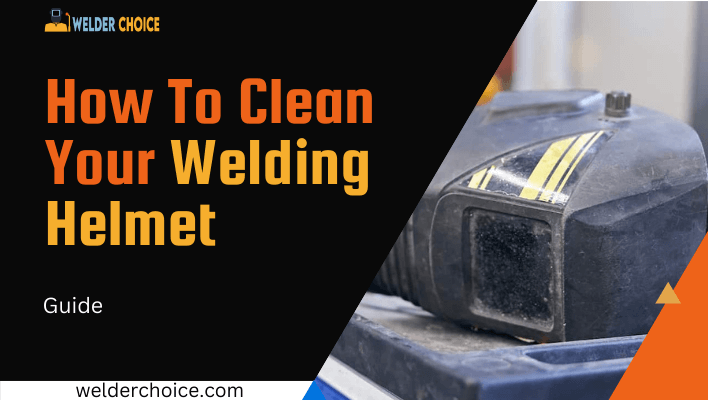How To Clean Welding Helmet Lens